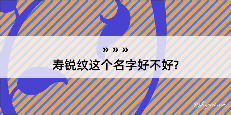 寿锐纹这个名字好不好?