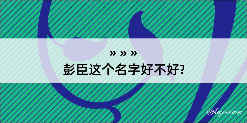 彭臣这个名字好不好?