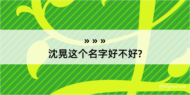 沈晃这个名字好不好?