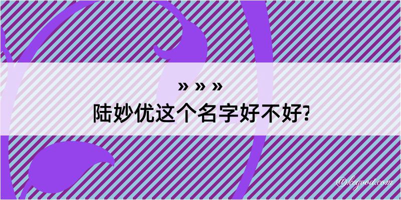 陆妙优这个名字好不好?