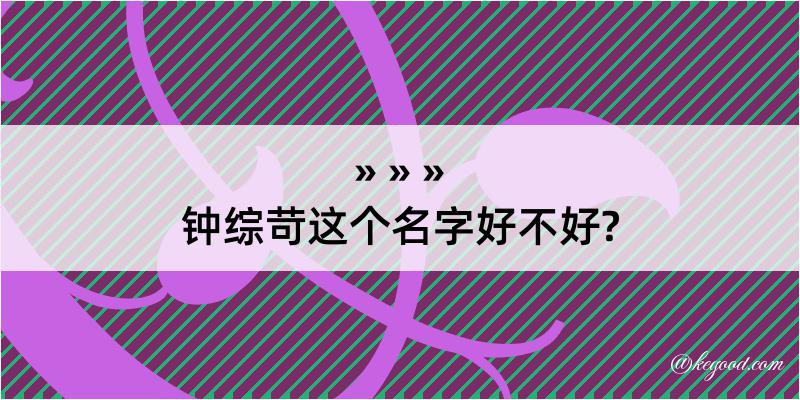 钟综苛这个名字好不好?