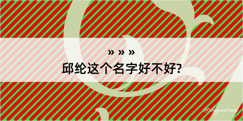 邱纶这个名字好不好?