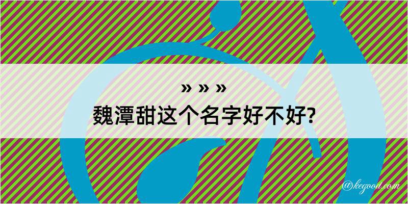 魏潭甜这个名字好不好?