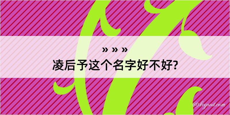 凌后予这个名字好不好?