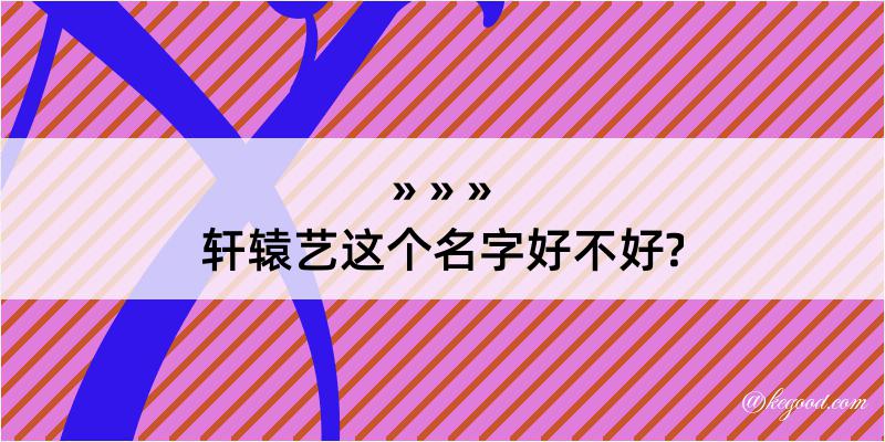 轩辕艺这个名字好不好?