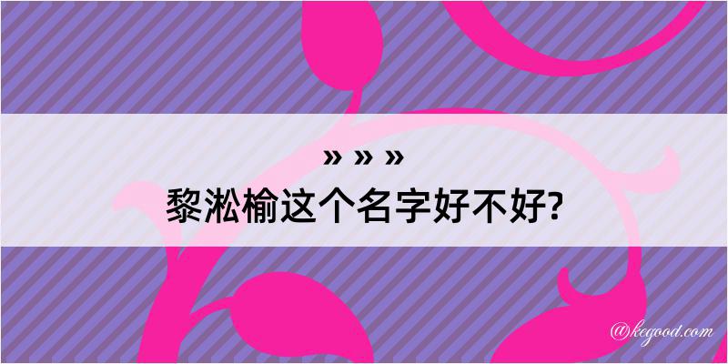 黎淞榆这个名字好不好?