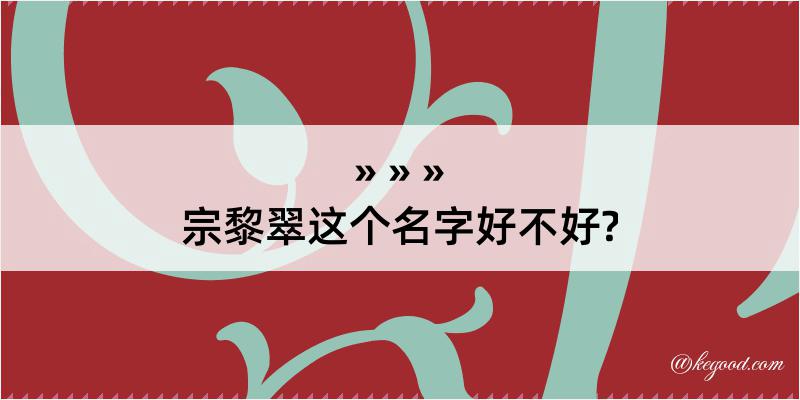 宗黎翠这个名字好不好?