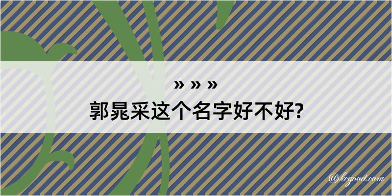 郭晁采这个名字好不好?