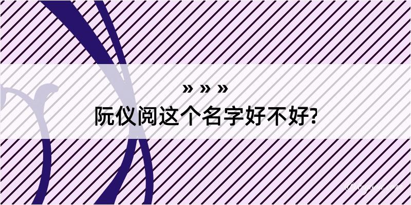 阮仪阅这个名字好不好?