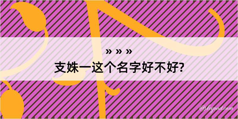 支姝一这个名字好不好?