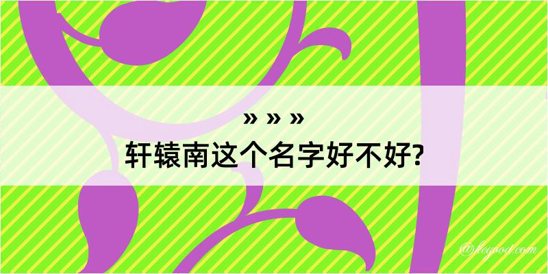 轩辕南这个名字好不好?