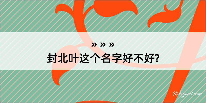 封北叶这个名字好不好?