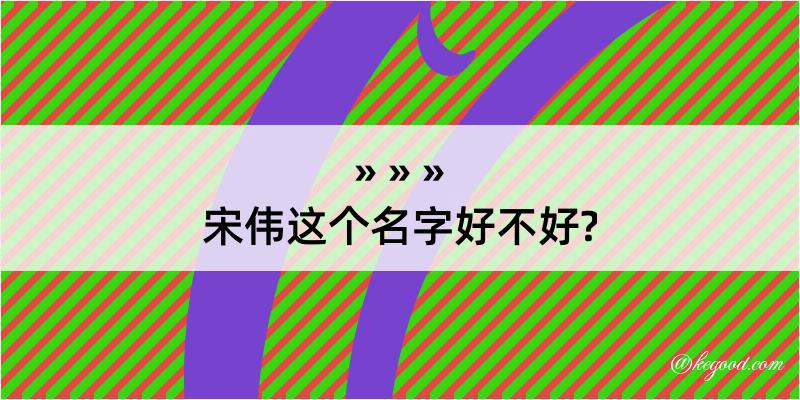 宋伟这个名字好不好?