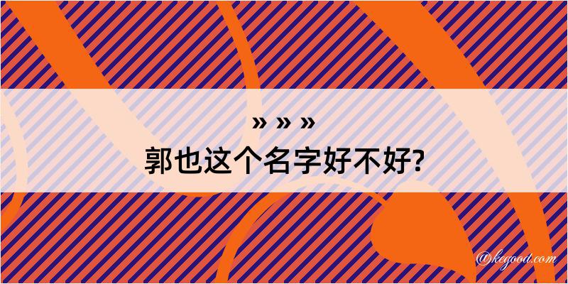 郭也这个名字好不好?