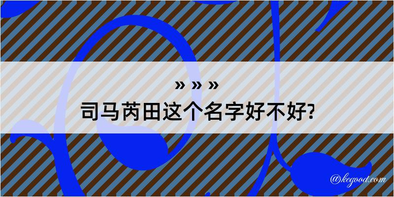 司马芮田这个名字好不好?