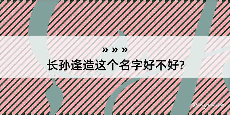 长孙逢造这个名字好不好?