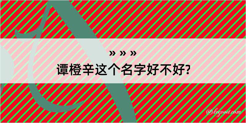 谭橙辛这个名字好不好?