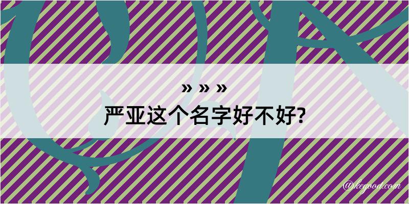 严亚这个名字好不好?