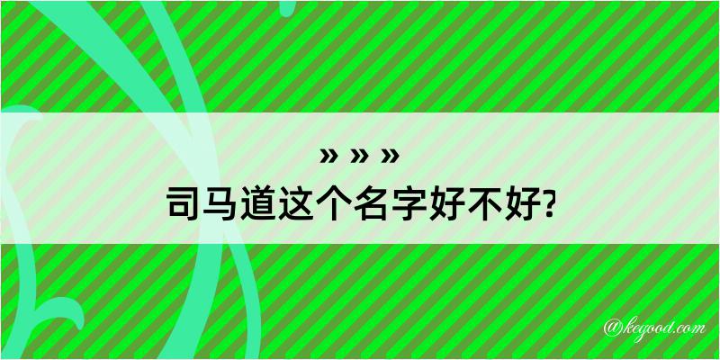 司马道这个名字好不好?