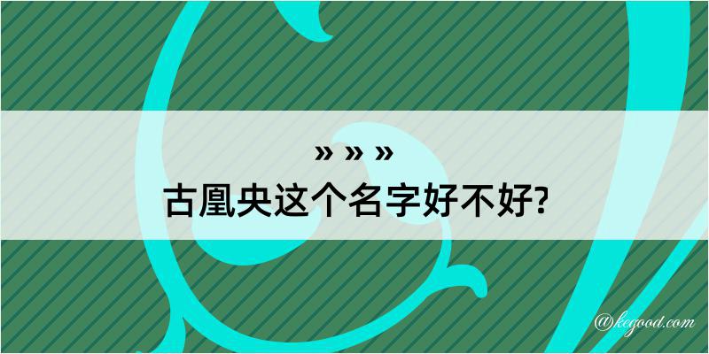 古凰央这个名字好不好?