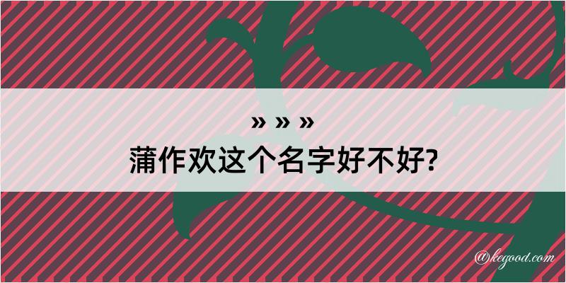 蒲作欢这个名字好不好?