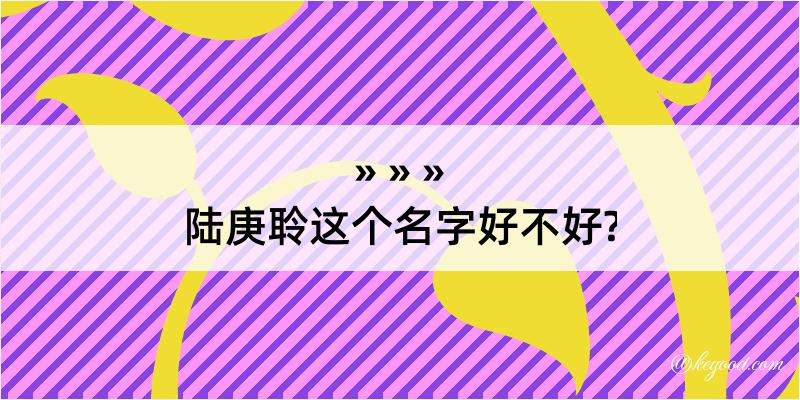 陆庚聆这个名字好不好?