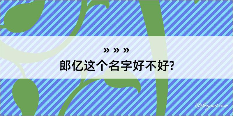 郎亿这个名字好不好?