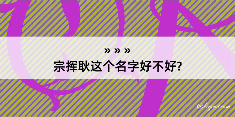 宗挥耿这个名字好不好?