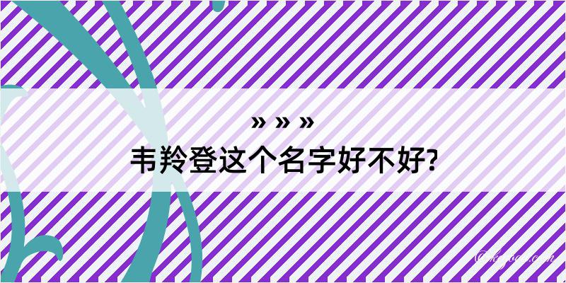 韦羚登这个名字好不好?