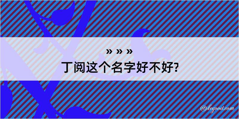 丁阅这个名字好不好?