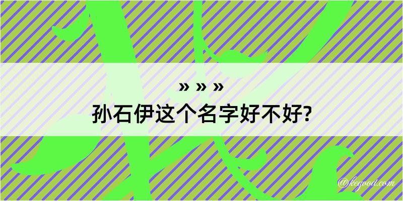 孙石伊这个名字好不好?