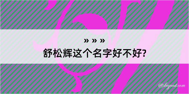 舒松辉这个名字好不好?