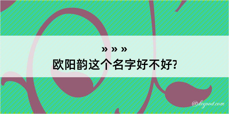 欧阳韵这个名字好不好?