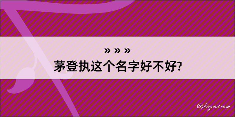 茅登执这个名字好不好?