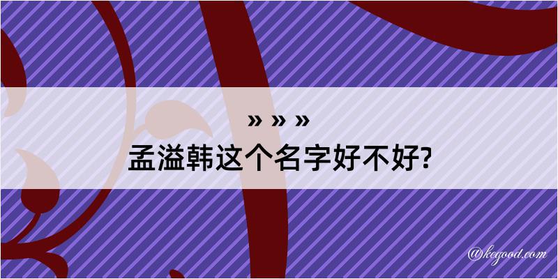 孟溢韩这个名字好不好?