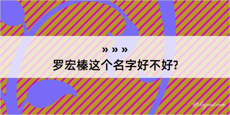 罗宏榛这个名字好不好?