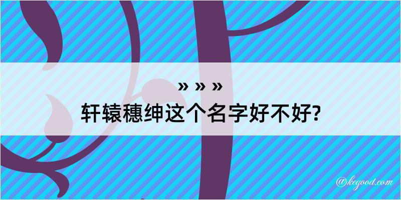 轩辕穗绅这个名字好不好?