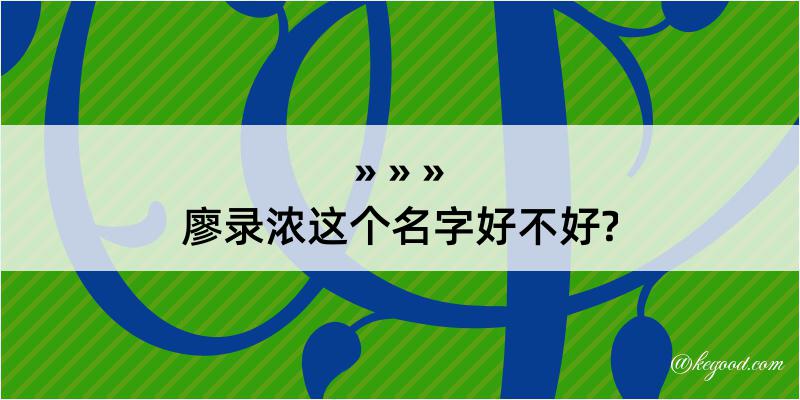 廖录浓这个名字好不好?