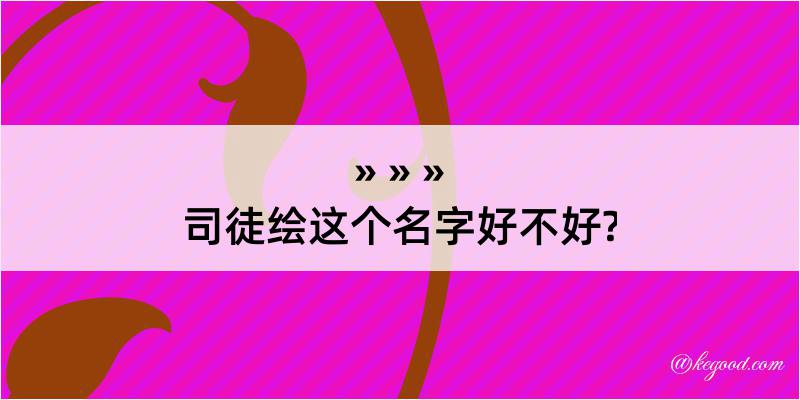 司徒绘这个名字好不好?