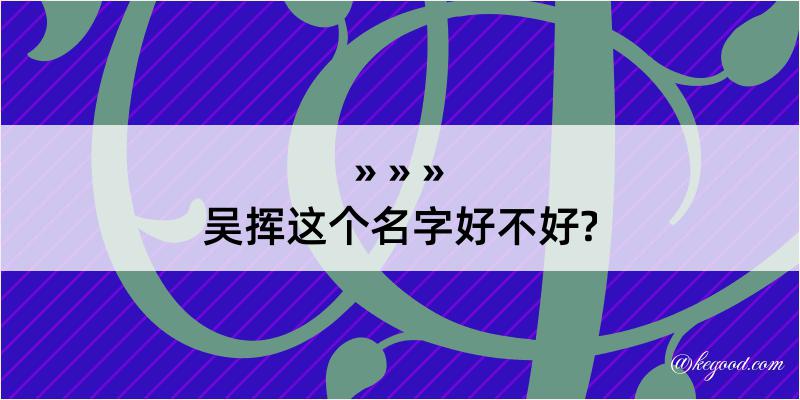 吴挥这个名字好不好?