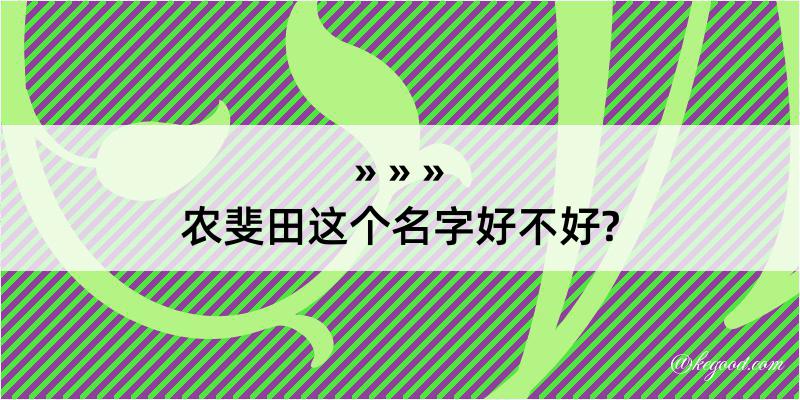 农斐田这个名字好不好?