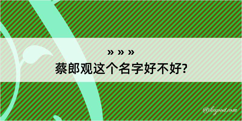 蔡郎观这个名字好不好?