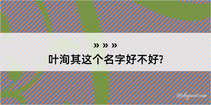 叶洵其这个名字好不好?