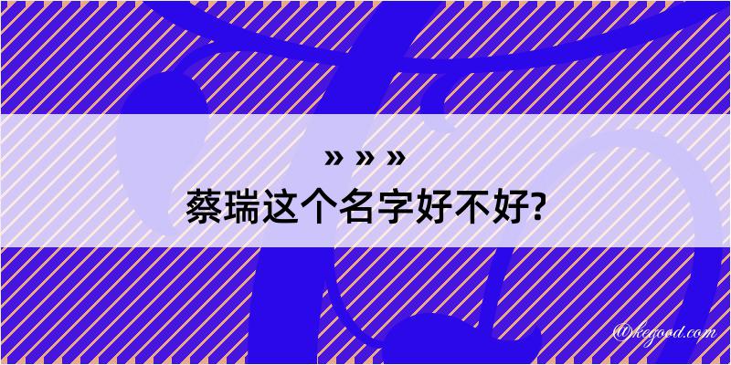 蔡瑞这个名字好不好?