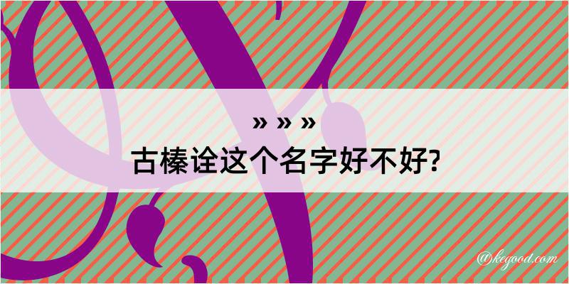 古榛诠这个名字好不好?