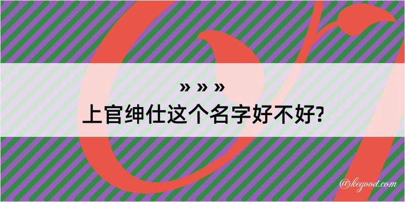 上官绅仕这个名字好不好?