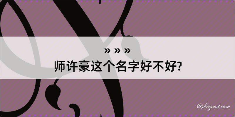 师许豪这个名字好不好?