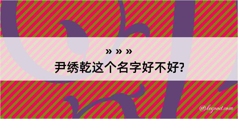 尹绣乾这个名字好不好?