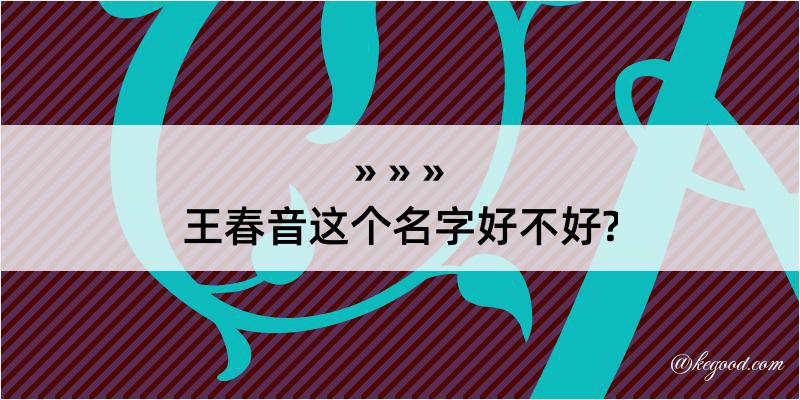 王春音这个名字好不好?