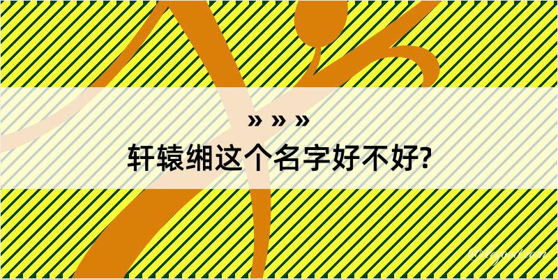 轩辕缃这个名字好不好?